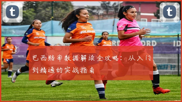 巴西赔率数据解读全攻略：从入门到精通的实战指南